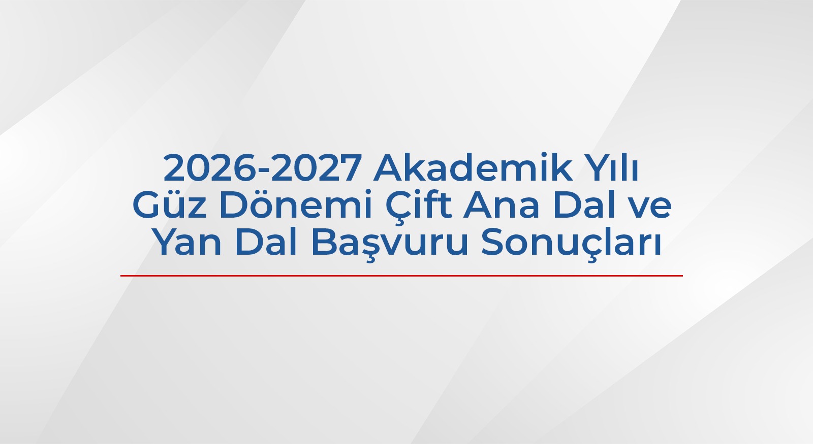 2026-2027 Akademik Yılı Güz Dönemi Çift Ana Dal Ve Yan Dal Başvuru Sonuçları