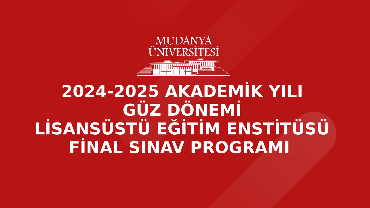 2024-2025 Akademik Yılı Lisansüstü Eğitim Enstitüsü Güz Dönemi Final Sınav Programı