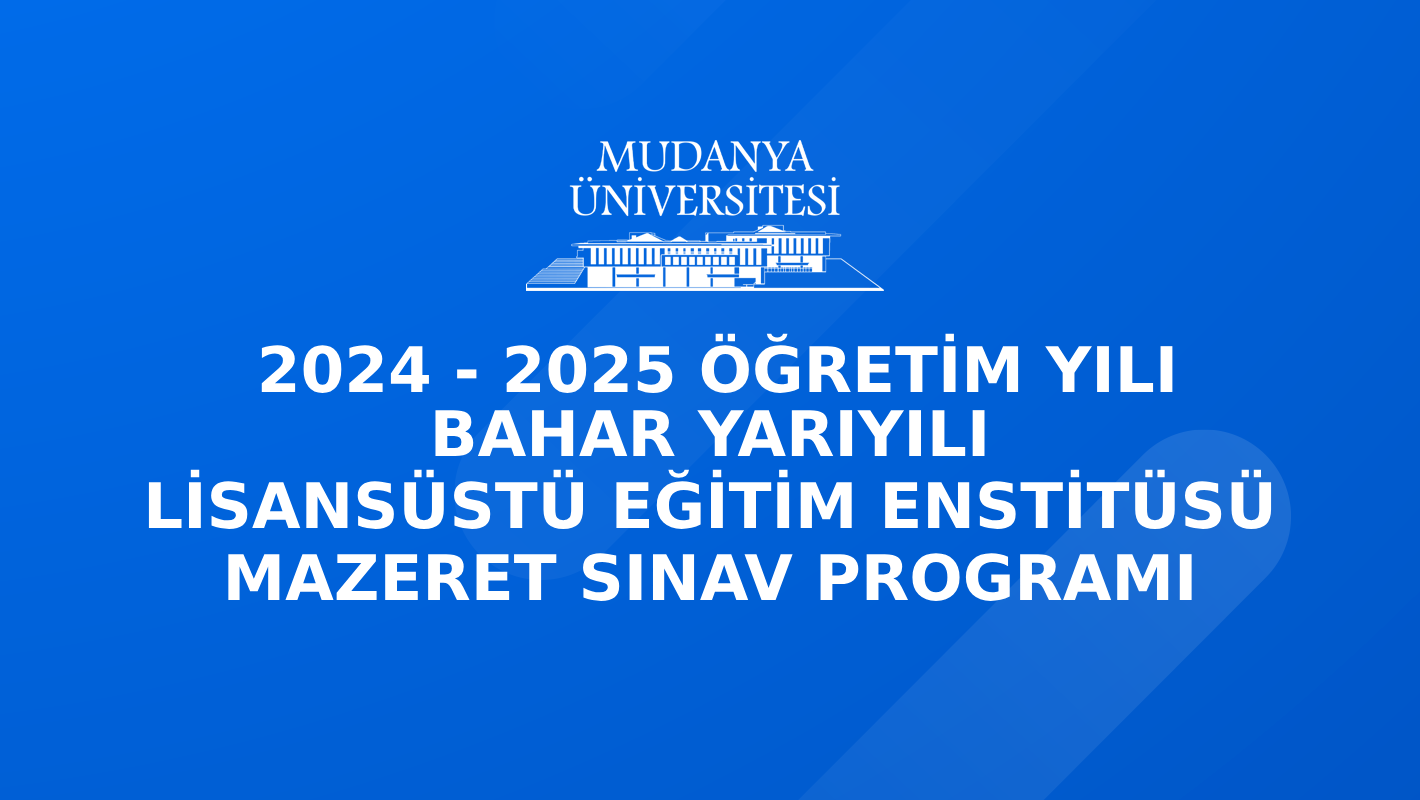 2024-2025 Öğretim Yılı Bahar Yarıyılı Lisansüstü Eğitim Enstitüsü Mazeret Sınav Programı
