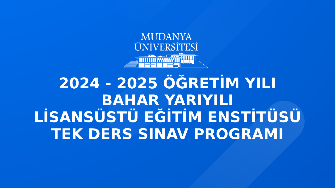 2024-2025 Öğretim Yılı Bahar Yarıyılı Lisansüstü Eğitim Enstitüsü Tek Ders Sınav Programı