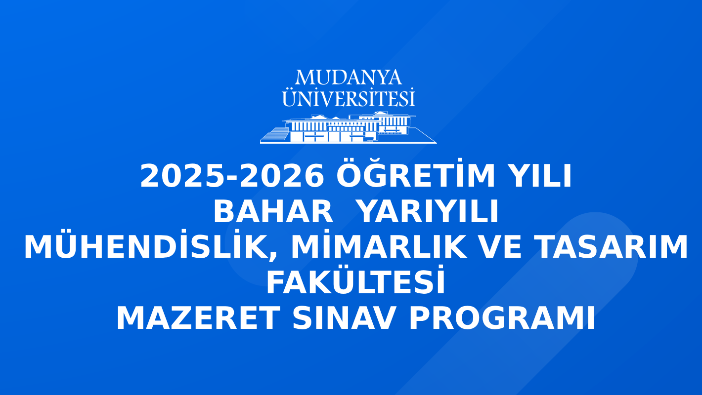 2025-2026 Öğretim Yılı Bahar Yarıyılı Mühendislik, Mimarlık ve Tasarım Fakültesi Mazeret Sınav Programı